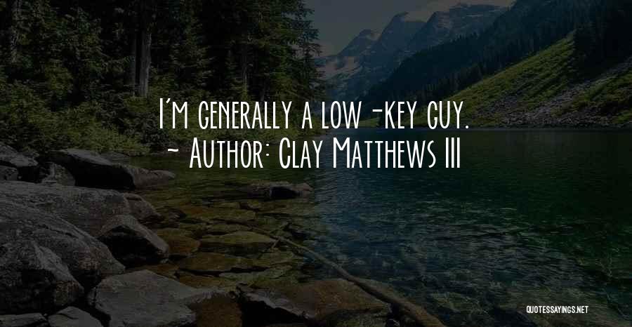 Clay Matthews III Quotes: I'm Generally A Low-key Guy.