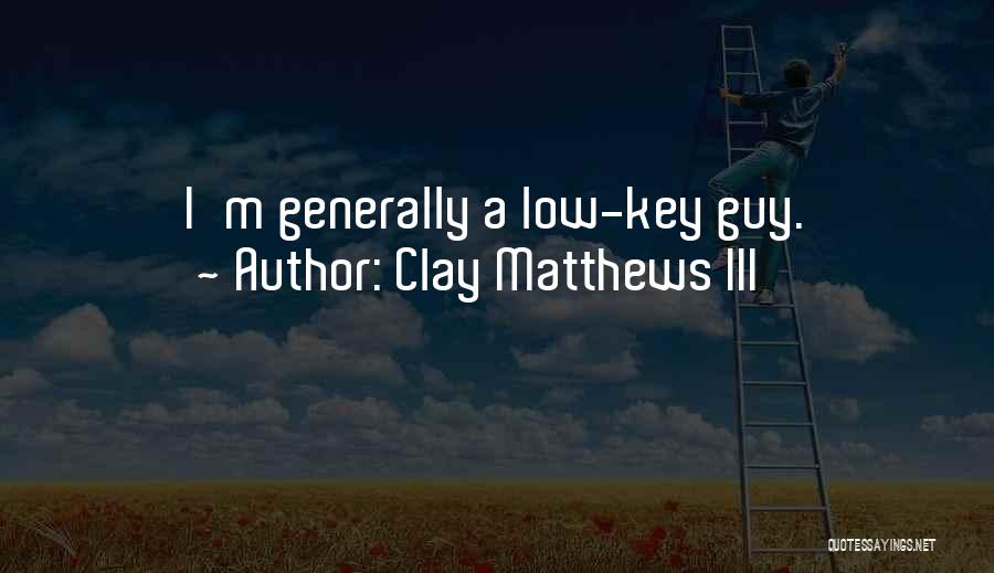 Clay Matthews III Quotes: I'm Generally A Low-key Guy.