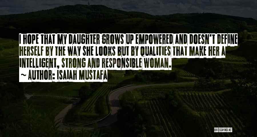 Isaiah Mustafa Quotes: I Hope That My Daughter Grows Up Empowered And Doesn't Define Herself By The Way She Looks But By Qualities