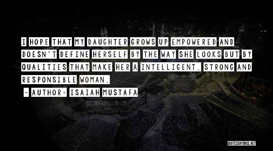 Isaiah Mustafa Quotes: I Hope That My Daughter Grows Up Empowered And Doesn't Define Herself By The Way She Looks But By Qualities