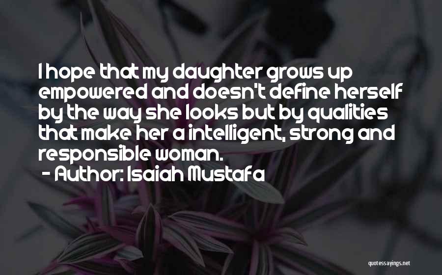 Isaiah Mustafa Quotes: I Hope That My Daughter Grows Up Empowered And Doesn't Define Herself By The Way She Looks But By Qualities