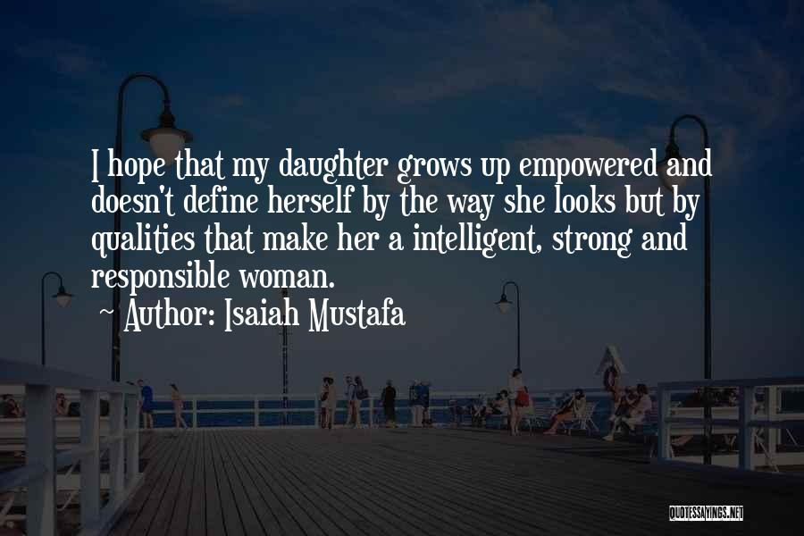 Isaiah Mustafa Quotes: I Hope That My Daughter Grows Up Empowered And Doesn't Define Herself By The Way She Looks But By Qualities