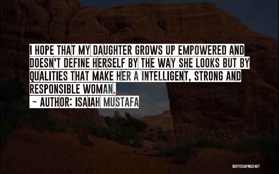 Isaiah Mustafa Quotes: I Hope That My Daughter Grows Up Empowered And Doesn't Define Herself By The Way She Looks But By Qualities