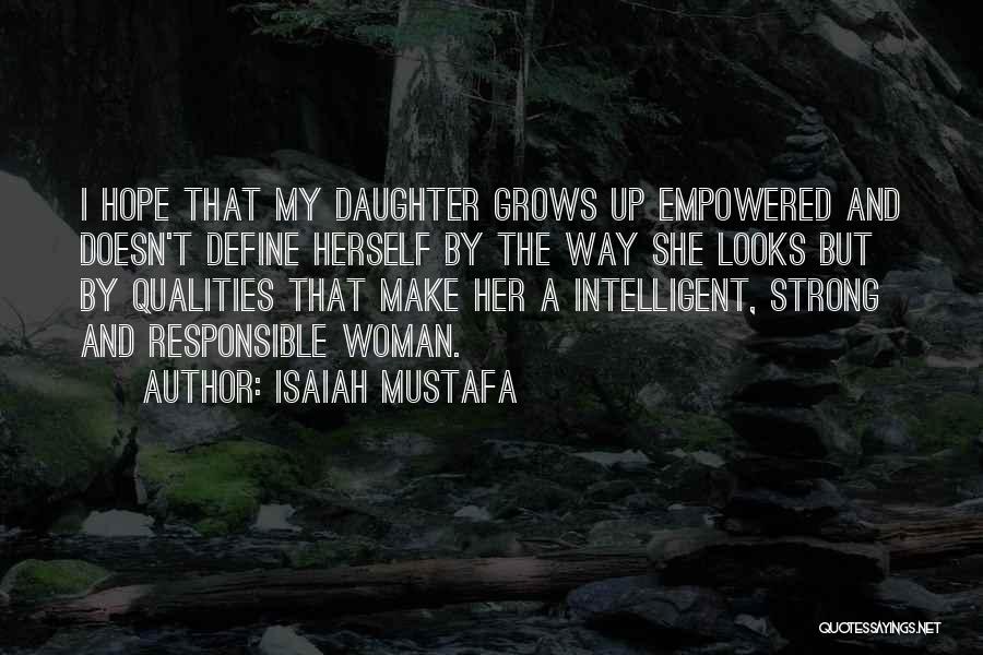 Isaiah Mustafa Quotes: I Hope That My Daughter Grows Up Empowered And Doesn't Define Herself By The Way She Looks But By Qualities