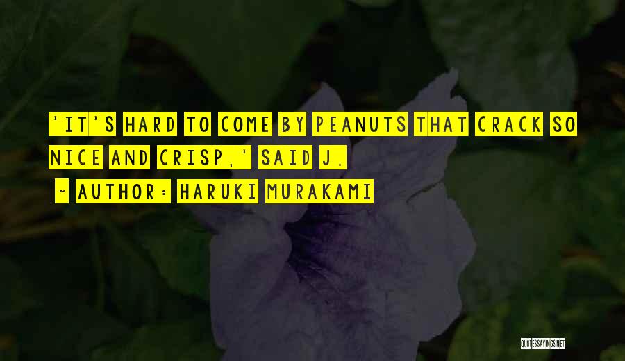 Haruki Murakami Quotes: 'it's Hard To Come By Peanuts That Crack So Nice And Crisp,' Said J.