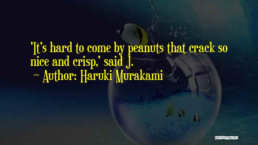 Haruki Murakami Quotes: 'it's Hard To Come By Peanuts That Crack So Nice And Crisp,' Said J.