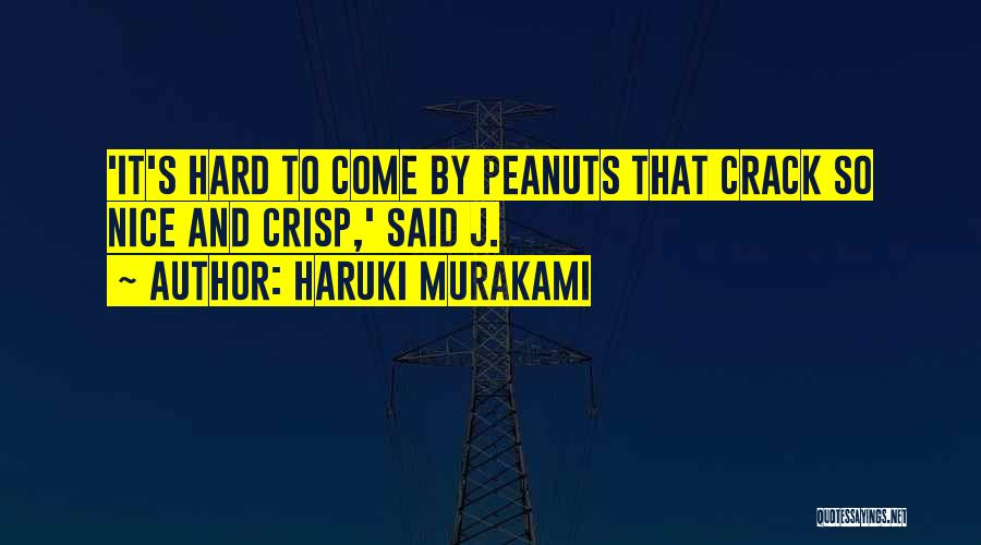 Haruki Murakami Quotes: 'it's Hard To Come By Peanuts That Crack So Nice And Crisp,' Said J.