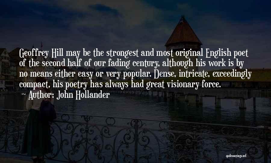 John Hollander Quotes: Geoffrey Hill May Be The Strongest And Most Original English Poet Of The Second Half Of Our Fading Century, Although