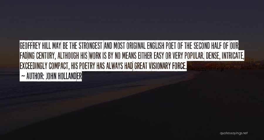 John Hollander Quotes: Geoffrey Hill May Be The Strongest And Most Original English Poet Of The Second Half Of Our Fading Century, Although