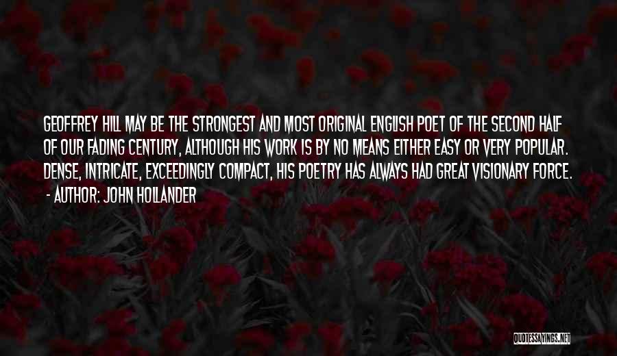 John Hollander Quotes: Geoffrey Hill May Be The Strongest And Most Original English Poet Of The Second Half Of Our Fading Century, Although