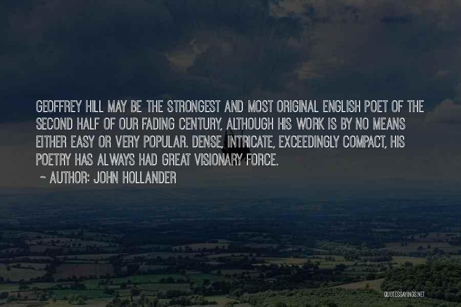 John Hollander Quotes: Geoffrey Hill May Be The Strongest And Most Original English Poet Of The Second Half Of Our Fading Century, Although