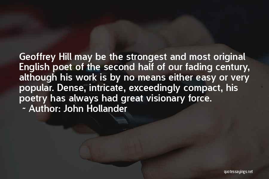 John Hollander Quotes: Geoffrey Hill May Be The Strongest And Most Original English Poet Of The Second Half Of Our Fading Century, Although
