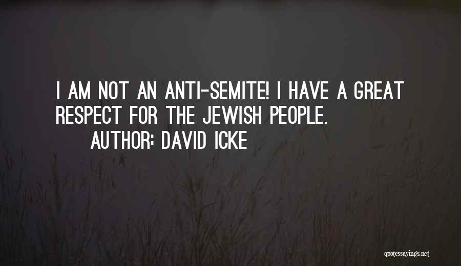 David Icke Quotes: I Am Not An Anti-semite! I Have A Great Respect For The Jewish People.