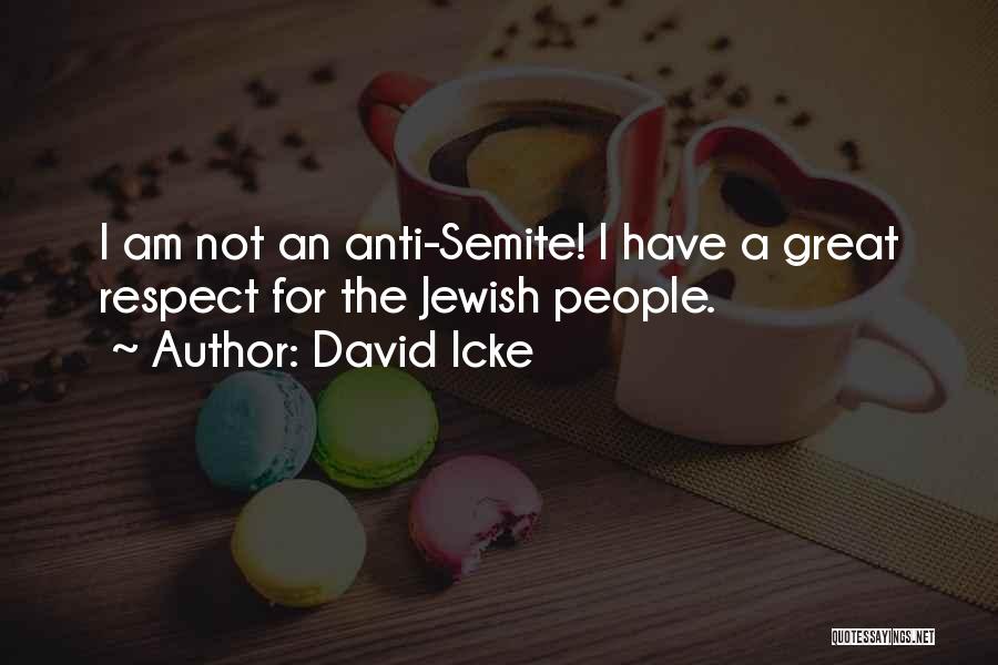 David Icke Quotes: I Am Not An Anti-semite! I Have A Great Respect For The Jewish People.