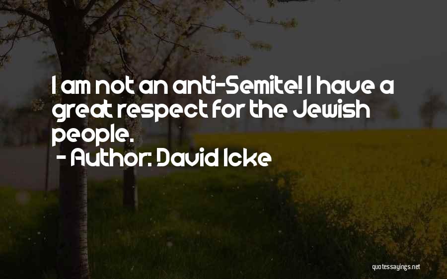 David Icke Quotes: I Am Not An Anti-semite! I Have A Great Respect For The Jewish People.