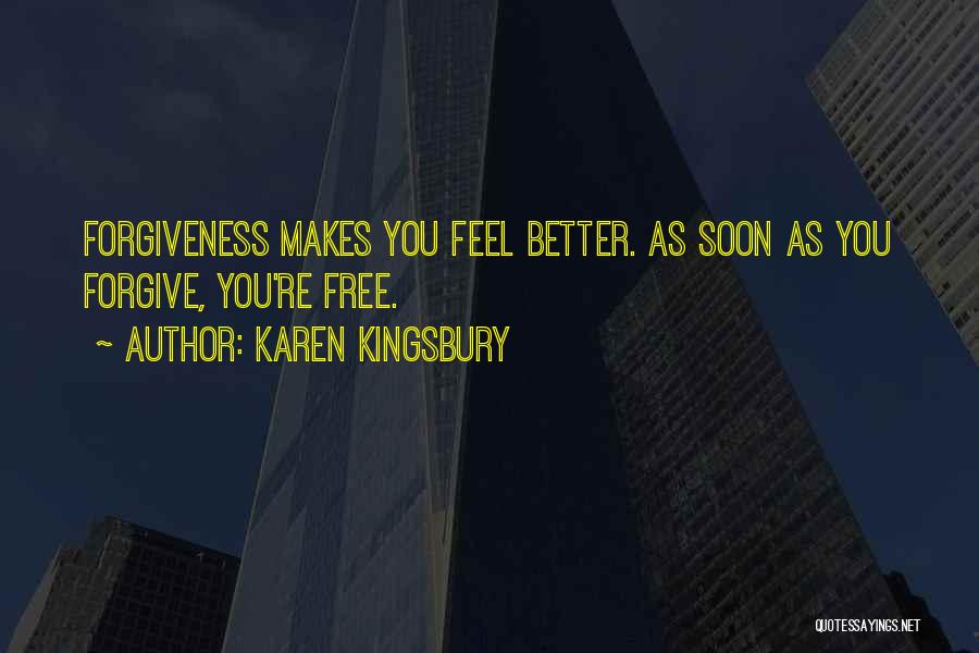 Karen Kingsbury Quotes: Forgiveness Makes You Feel Better. As Soon As You Forgive, You're Free.