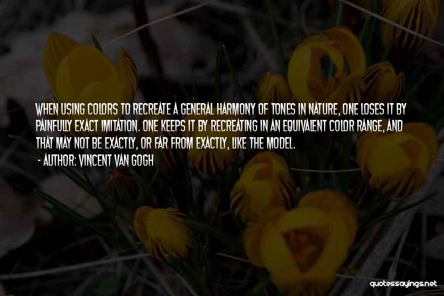 Vincent Van Gogh Quotes: When Using Colors To Recreate A General Harmony Of Tones In Nature, One Loses It By Painfully Exact Imitation. One