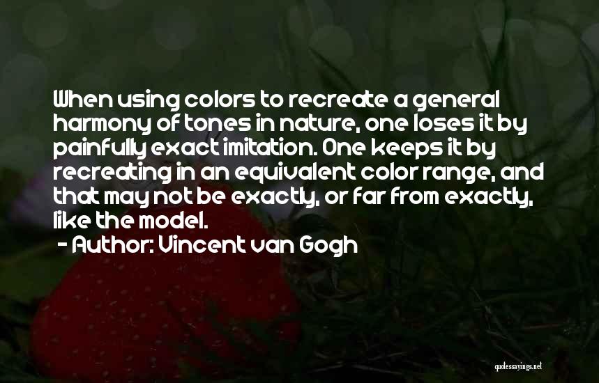Vincent Van Gogh Quotes: When Using Colors To Recreate A General Harmony Of Tones In Nature, One Loses It By Painfully Exact Imitation. One
