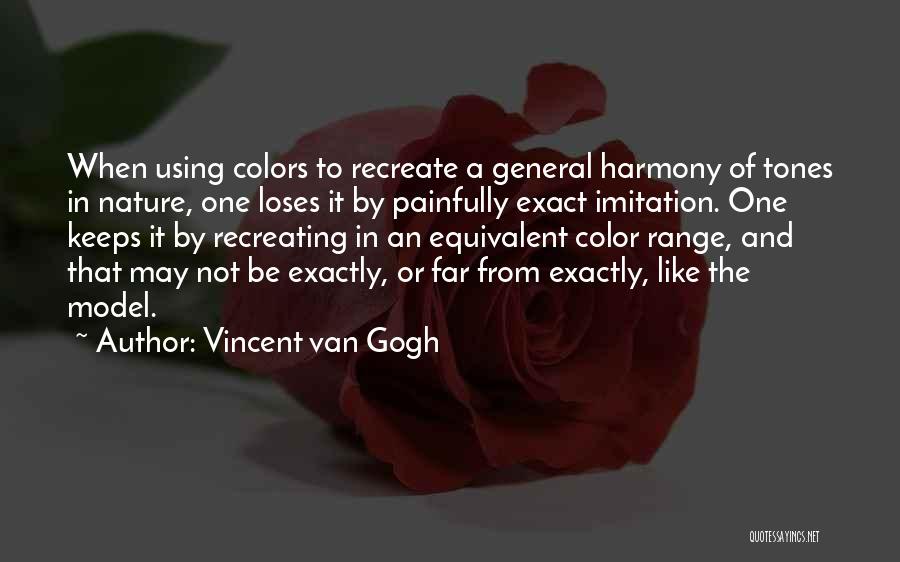 Vincent Van Gogh Quotes: When Using Colors To Recreate A General Harmony Of Tones In Nature, One Loses It By Painfully Exact Imitation. One