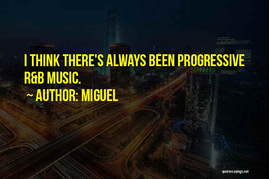 Miguel Quotes: I Think There's Always Been Progressive R&b Music.