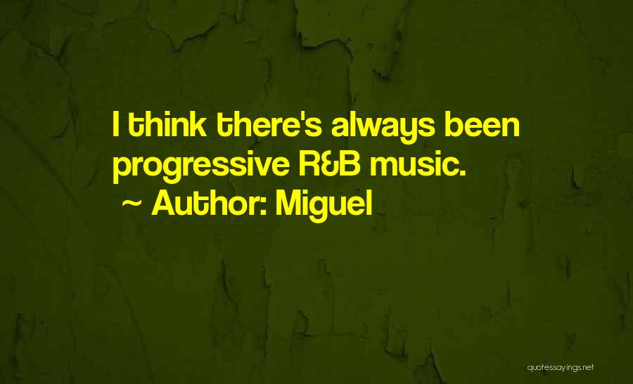 Miguel Quotes: I Think There's Always Been Progressive R&b Music.