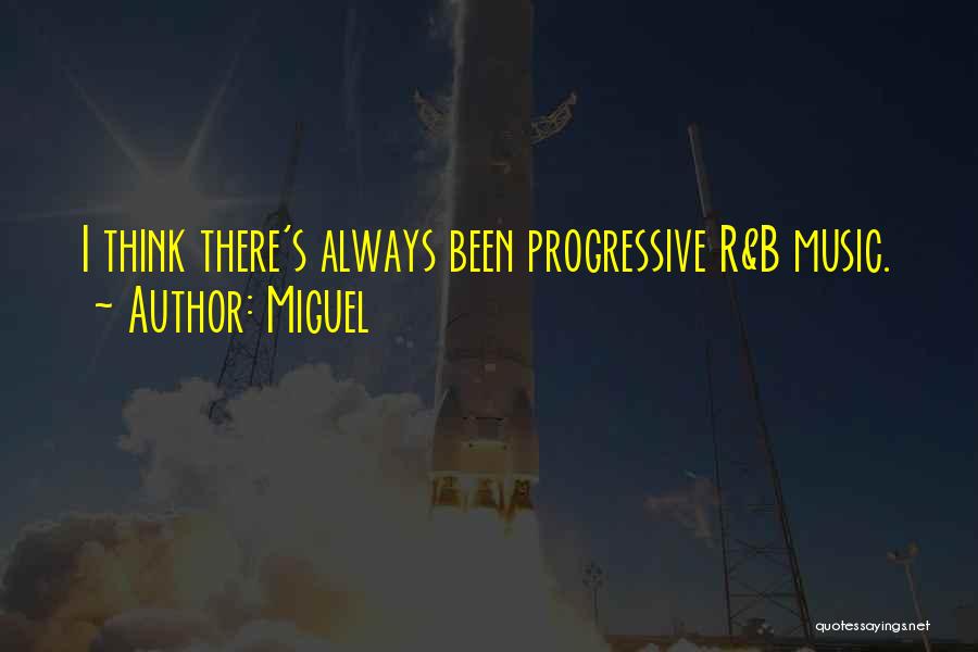 Miguel Quotes: I Think There's Always Been Progressive R&b Music.