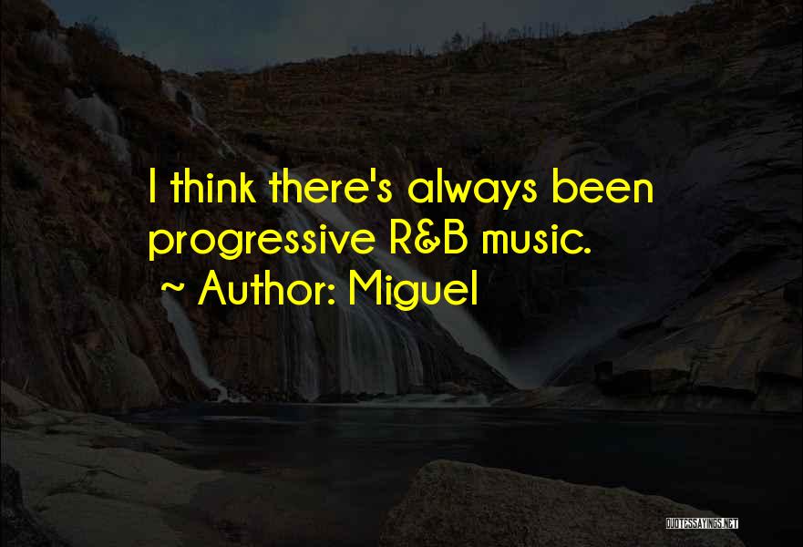 Miguel Quotes: I Think There's Always Been Progressive R&b Music.
