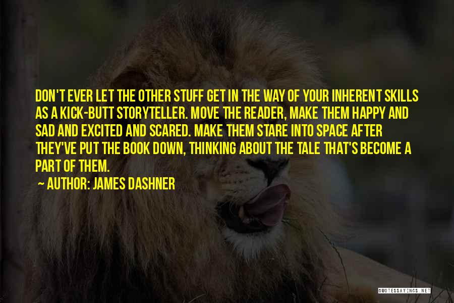 James Dashner Quotes: Don't Ever Let The Other Stuff Get In The Way Of Your Inherent Skills As A Kick-butt Storyteller. Move The