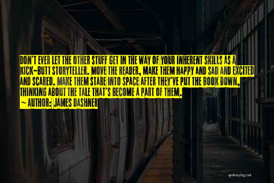 James Dashner Quotes: Don't Ever Let The Other Stuff Get In The Way Of Your Inherent Skills As A Kick-butt Storyteller. Move The