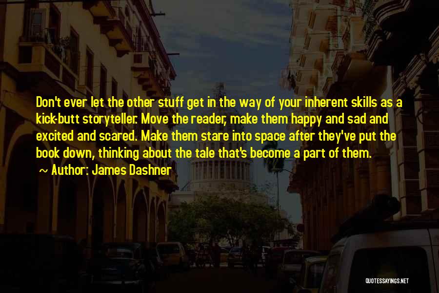 James Dashner Quotes: Don't Ever Let The Other Stuff Get In The Way Of Your Inherent Skills As A Kick-butt Storyteller. Move The