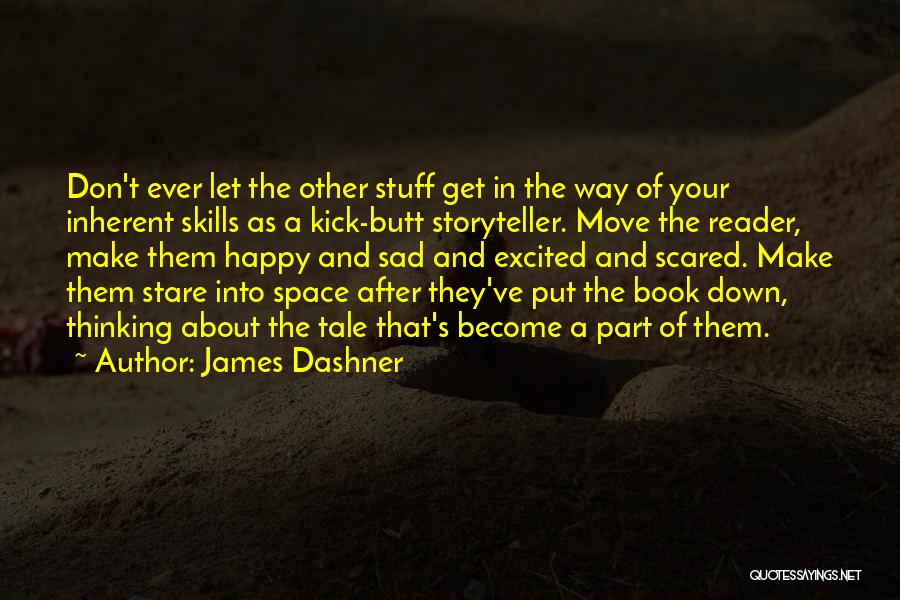 James Dashner Quotes: Don't Ever Let The Other Stuff Get In The Way Of Your Inherent Skills As A Kick-butt Storyteller. Move The