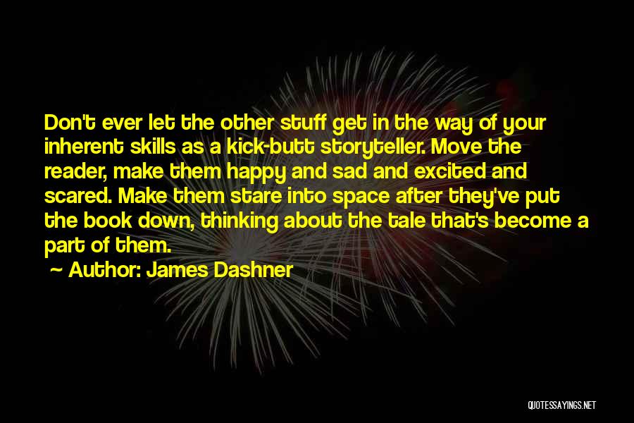 James Dashner Quotes: Don't Ever Let The Other Stuff Get In The Way Of Your Inherent Skills As A Kick-butt Storyteller. Move The