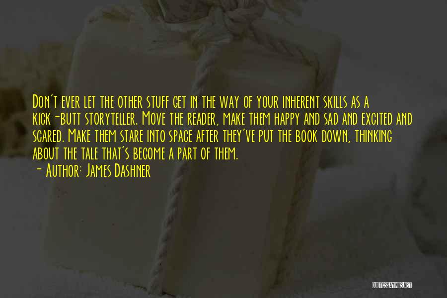 James Dashner Quotes: Don't Ever Let The Other Stuff Get In The Way Of Your Inherent Skills As A Kick-butt Storyteller. Move The