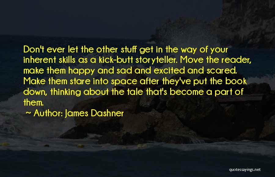 James Dashner Quotes: Don't Ever Let The Other Stuff Get In The Way Of Your Inherent Skills As A Kick-butt Storyteller. Move The