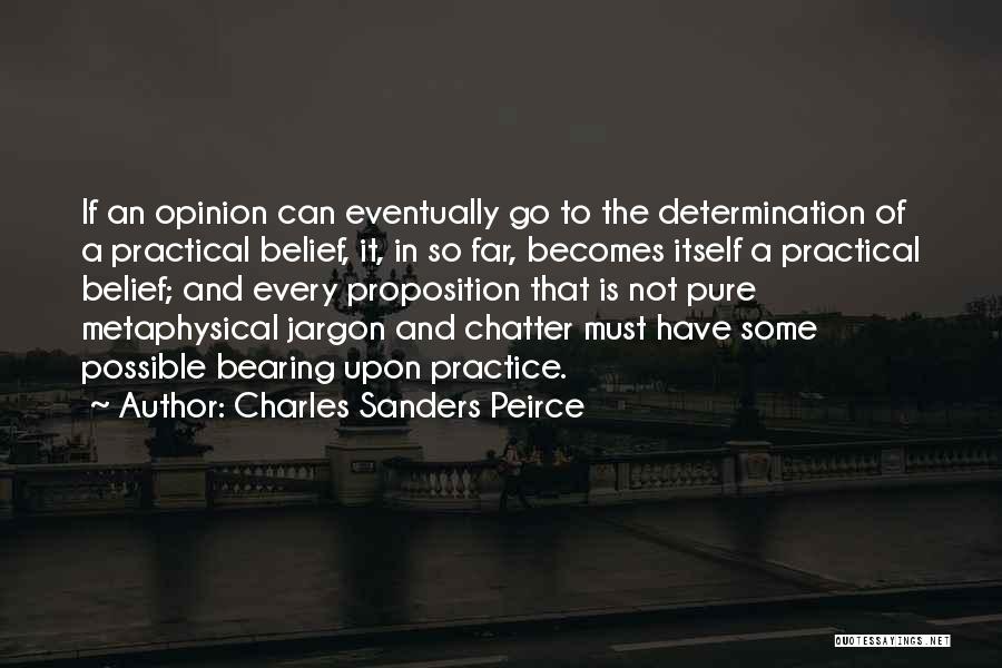 Charles Sanders Peirce Quotes: If An Opinion Can Eventually Go To The Determination Of A Practical Belief, It, In So Far, Becomes Itself A