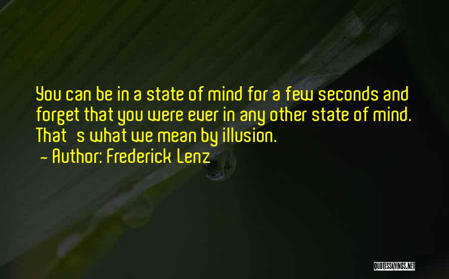 Frederick Lenz Quotes: You Can Be In A State Of Mind For A Few Seconds And Forget That You Were Ever In Any