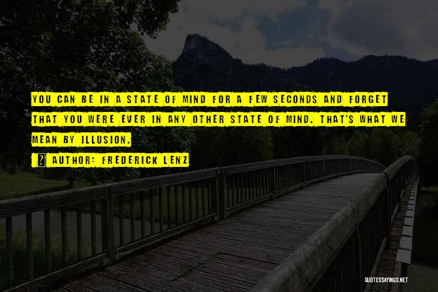 Frederick Lenz Quotes: You Can Be In A State Of Mind For A Few Seconds And Forget That You Were Ever In Any