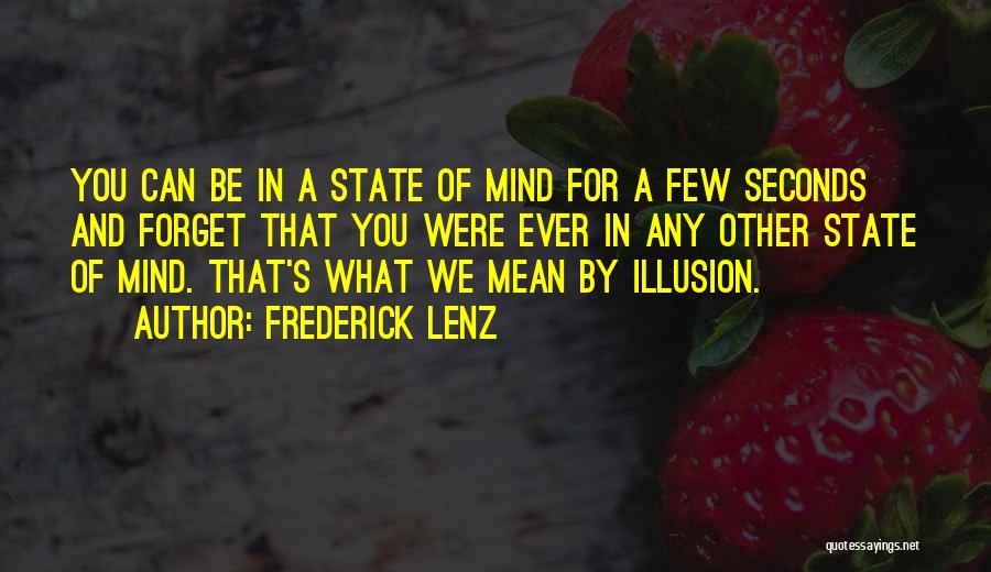 Frederick Lenz Quotes: You Can Be In A State Of Mind For A Few Seconds And Forget That You Were Ever In Any