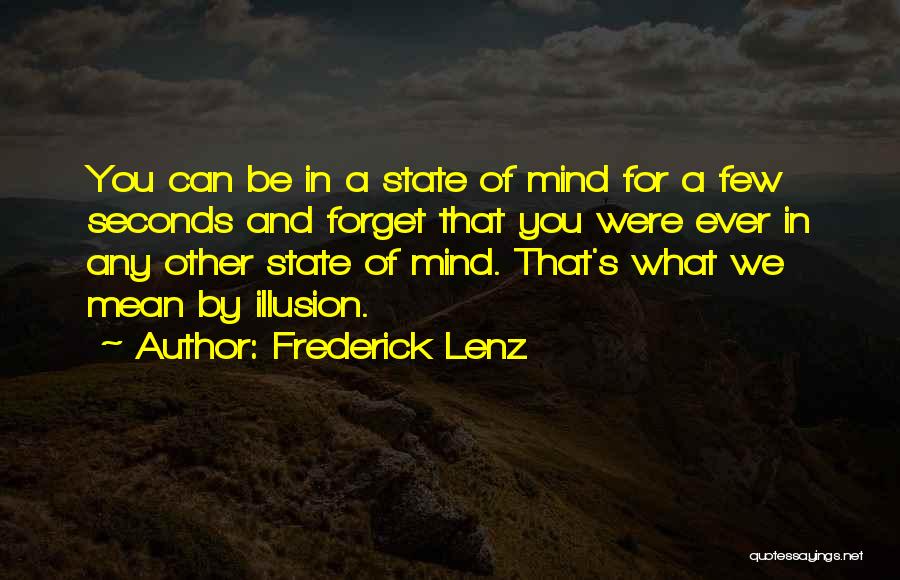 Frederick Lenz Quotes: You Can Be In A State Of Mind For A Few Seconds And Forget That You Were Ever In Any