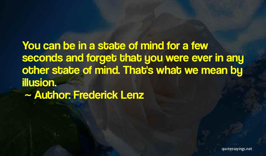 Frederick Lenz Quotes: You Can Be In A State Of Mind For A Few Seconds And Forget That You Were Ever In Any