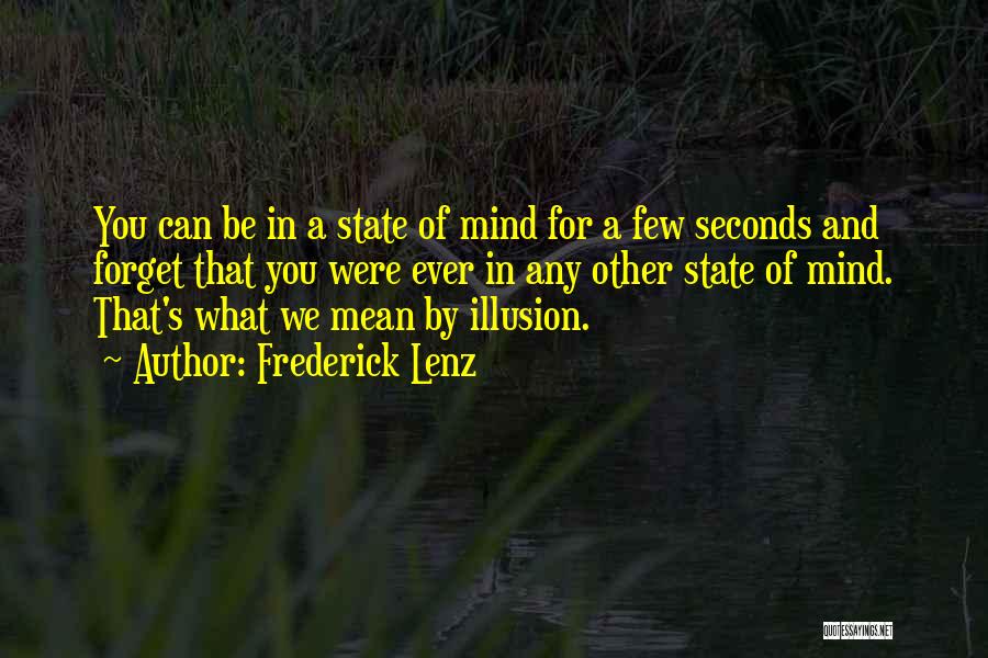 Frederick Lenz Quotes: You Can Be In A State Of Mind For A Few Seconds And Forget That You Were Ever In Any