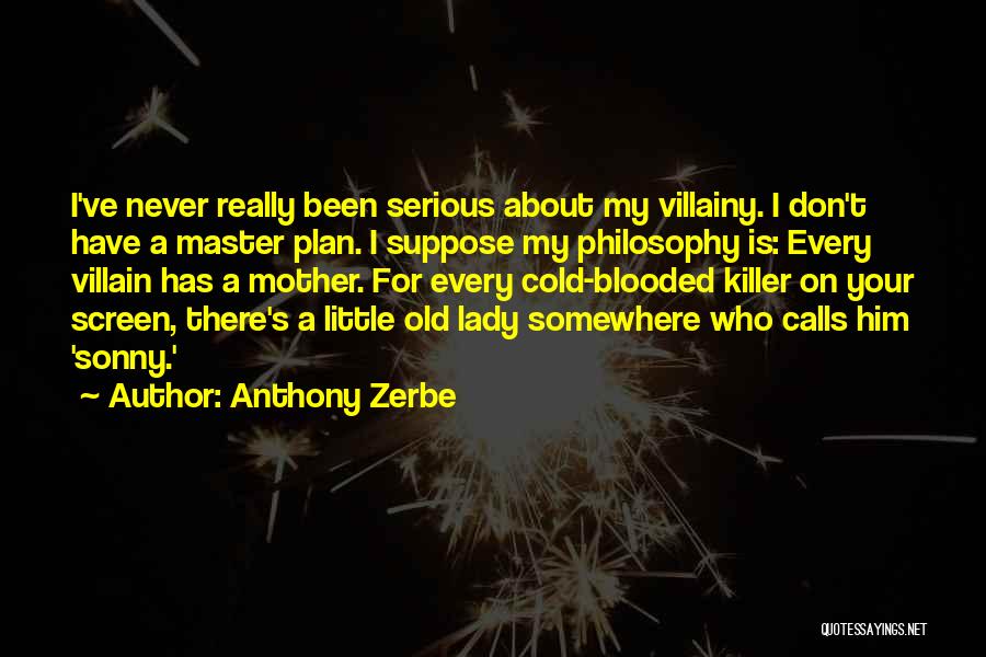 Anthony Zerbe Quotes: I've Never Really Been Serious About My Villainy. I Don't Have A Master Plan. I Suppose My Philosophy Is: Every