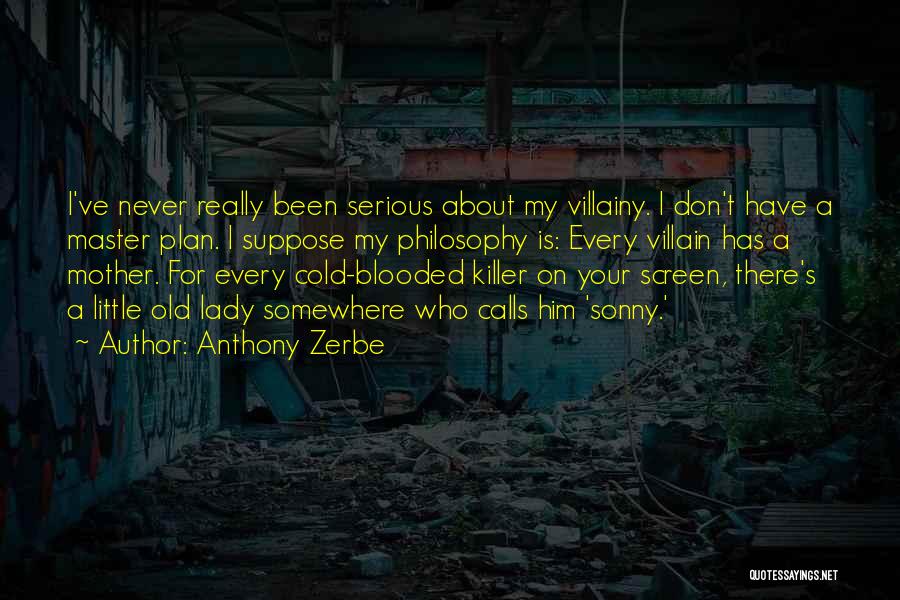 Anthony Zerbe Quotes: I've Never Really Been Serious About My Villainy. I Don't Have A Master Plan. I Suppose My Philosophy Is: Every