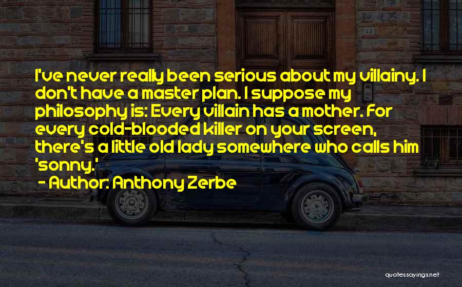 Anthony Zerbe Quotes: I've Never Really Been Serious About My Villainy. I Don't Have A Master Plan. I Suppose My Philosophy Is: Every