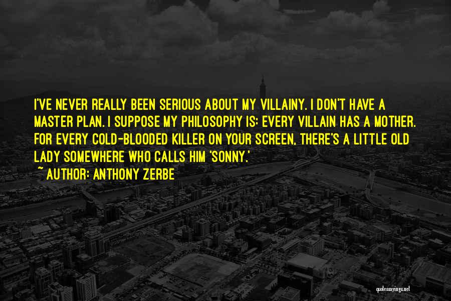 Anthony Zerbe Quotes: I've Never Really Been Serious About My Villainy. I Don't Have A Master Plan. I Suppose My Philosophy Is: Every