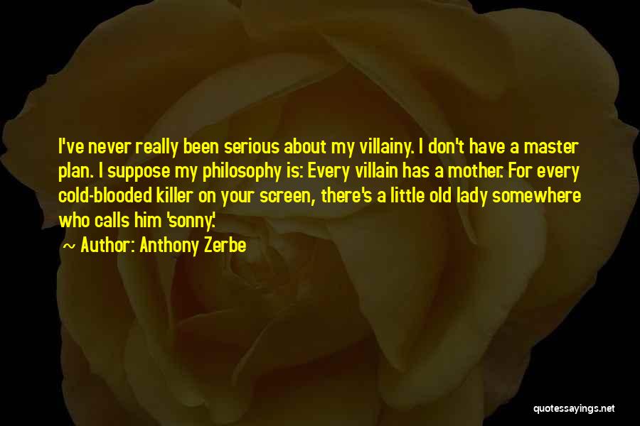 Anthony Zerbe Quotes: I've Never Really Been Serious About My Villainy. I Don't Have A Master Plan. I Suppose My Philosophy Is: Every