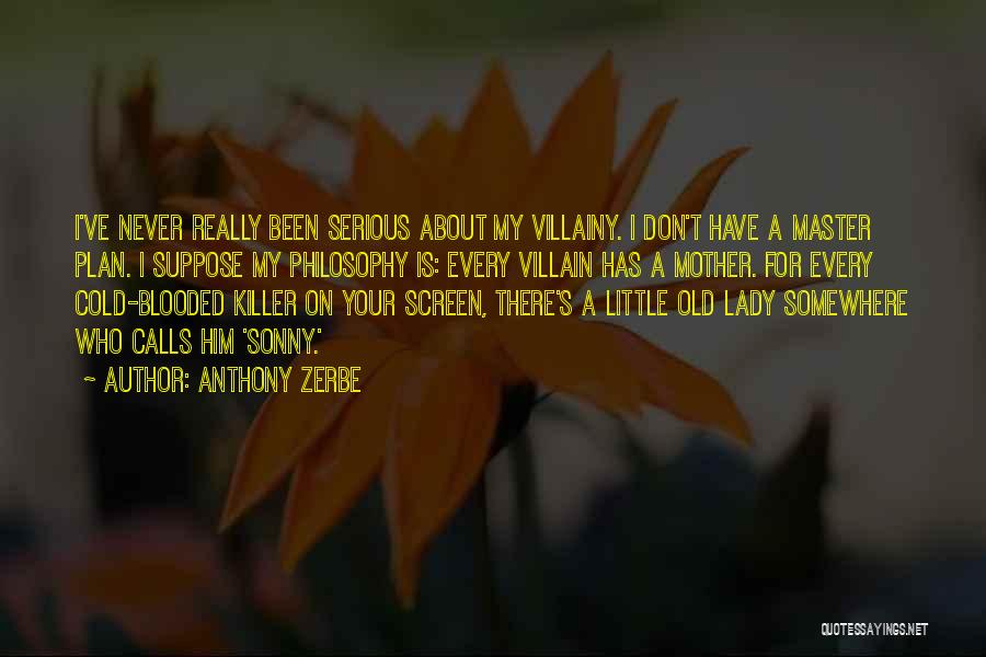 Anthony Zerbe Quotes: I've Never Really Been Serious About My Villainy. I Don't Have A Master Plan. I Suppose My Philosophy Is: Every