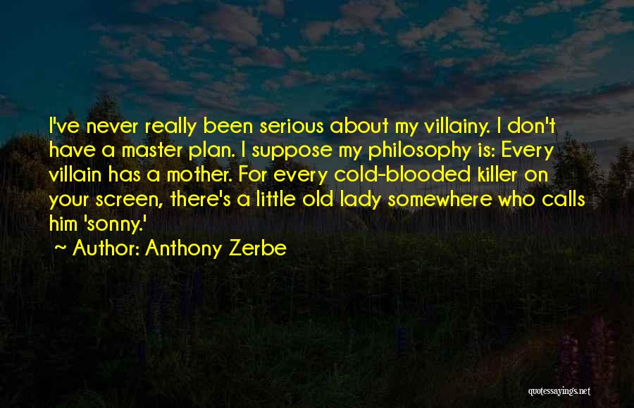 Anthony Zerbe Quotes: I've Never Really Been Serious About My Villainy. I Don't Have A Master Plan. I Suppose My Philosophy Is: Every