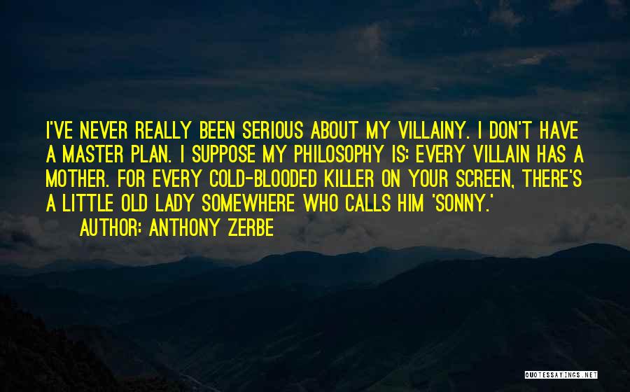 Anthony Zerbe Quotes: I've Never Really Been Serious About My Villainy. I Don't Have A Master Plan. I Suppose My Philosophy Is: Every