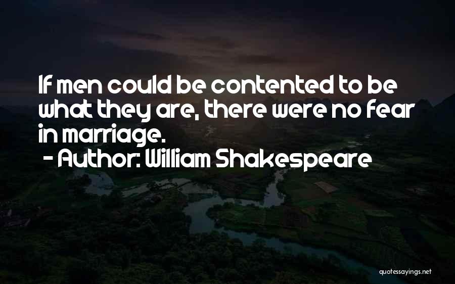 William Shakespeare Quotes: If Men Could Be Contented To Be What They Are, There Were No Fear In Marriage.